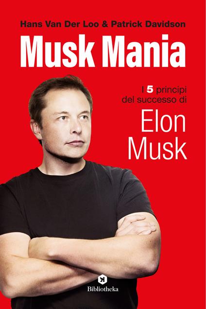 Musk mania. I 5 principi del successo di Elon Musk - Patrick Davidson,Hans Van Der Loo - copertina