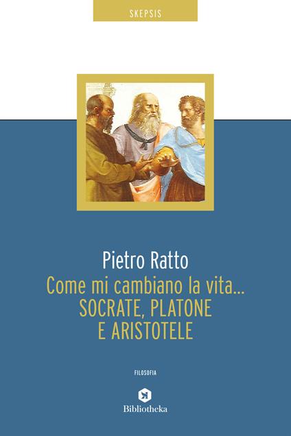 Come mi cambiano la vita... Socrate, Platone e Aristotele - Pietro Ratto - copertina