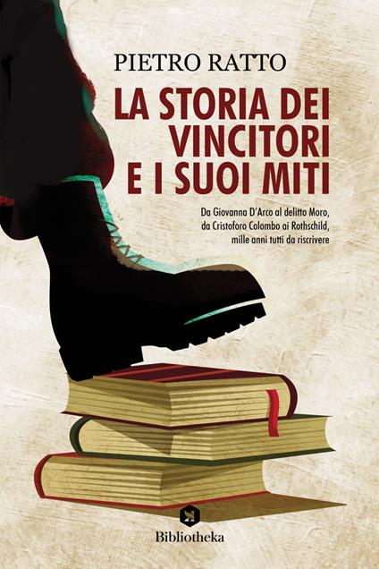 La storia dei vincitori e i suoi miti. Da Giovanna D'Arco al delitto Moro, da Cristoforo Colombo ai Rothschild, mille anni tutti da riscrivere - Pietro Ratto - ebook