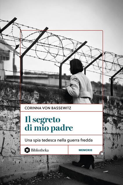 Il segreto di mio padre. Una spia tedesca nella Guerra Fredda - Corinna von Bassewitz - copertina