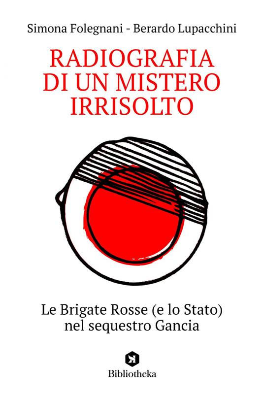 Radiografia di un mistero irrisolto. Le Brigate Rosse (e lo Stato) nel sequestro Gancia - Simona Folegnani,Berardo Lupacchini - ebook