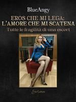 Eros che mi lega: l'amore che mi scatena. Tutte le fragilità di una escort