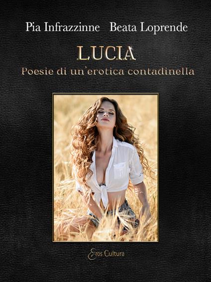 Lucia. Poesie di un'erotica contadinella - Pia Infrazzinne,Beata Loprende - copertina