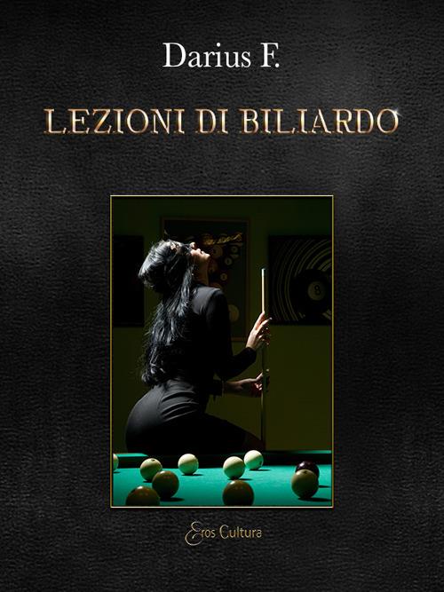 Lezioni di biliardo. Bugie, tradimenti, inganni, bocce e stecche mentre si fa l'amore sul tappeto verde - Darius F. - copertina