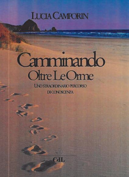 Camminando oltre le orme. Uno straordinario percorso di conoscenza - Lucia Camporin - copertina