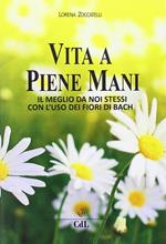 Vita a piene mani. Il meglio della nostra vita con i fiori di Bach applicati ai meridiani dell'agopuntura