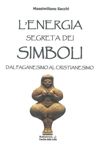 L' Energia segreta dei simboli. Dal paganesimo al cristianesimo - Massimiliano Sacchi - ebook