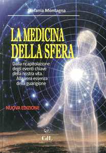 Libro La medicina della sfera. Dalla ricapitolazione degli eventi chiave della nostra vita, alla vera essenza della guarigione Stefania Montagna