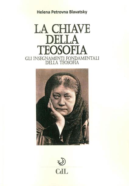 La chiave della filosofia. Gli insegnamenti fondamentali della teosofia - Helena Petrovna Blavatsky - copertina