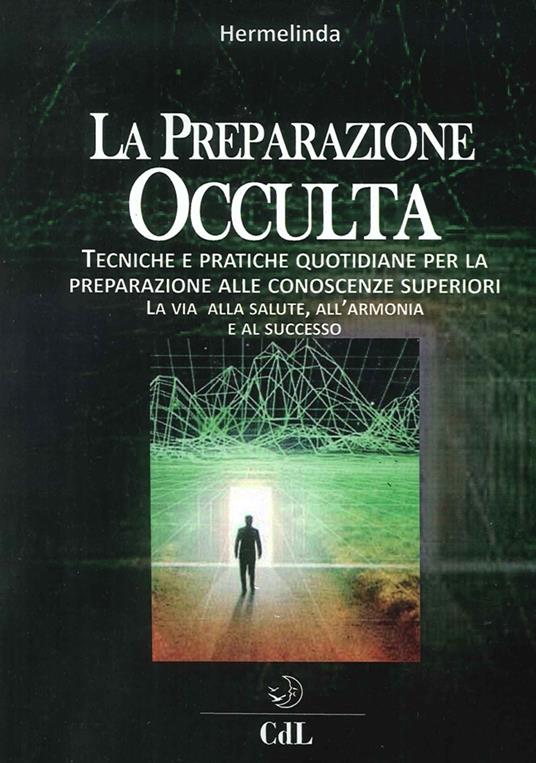 Preparazione occulta. Tecniche e pratiche quotidiane per la preparazione alle conoscenze superiori. La via alla salute, all'armonia e al successo - Hermelinda - copertina