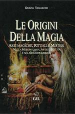 Le origini della magia. Arti magiche, rituali e misteri nella Mesopotamia, antico Egitto e nel mondo classico. Storia della magia. Vol. 1
