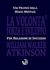 La volontà forza e sviluppo - William Walker Atkinson - copertina