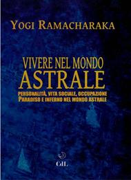 Vivere nel mondo astrale. Personalità, vita sociale, occupazione. Paradiso e inferno nel mondo astrale