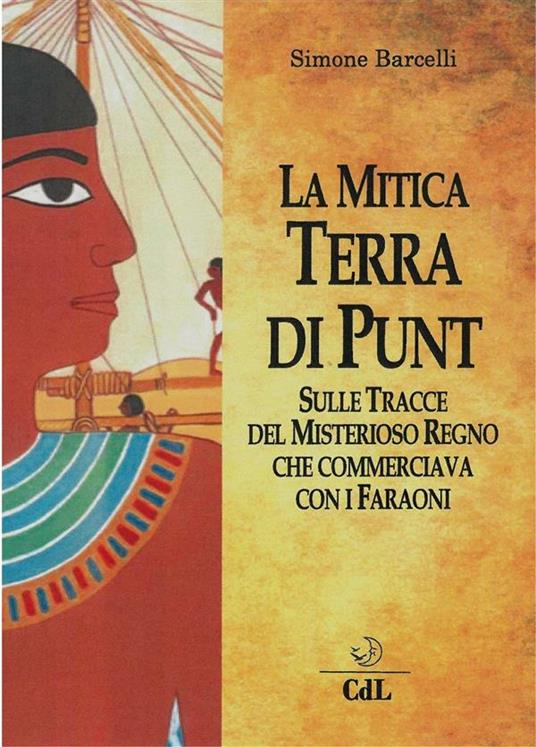 La mitica terra di Punt. Sulle tracce del misterioso regno che commerciava con i faraoni - Simone Barcelli - ebook