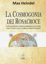 La cosmogonia dei Rosacroce. L'evoluzione passata, presente e futura dell'uomo, della terra e dell'universo