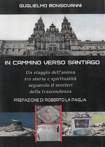 In cammino verso Santiago. Un viaggio dell'anima, tra storia e spiritualità, seguendo i sentieri dello spirito - Guglielmo Bongiovanni - ebook