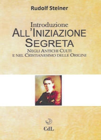Introduzione all'iniziazione segreta. Negli antichi culti e nel cristianesimo delle origini - Rudolf Steiner - copertina