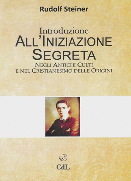 Introduzione all'iniziazione segreta. Negli antichi culti e nel cristianesimo delle origini - Rudolf Steiner - ebook