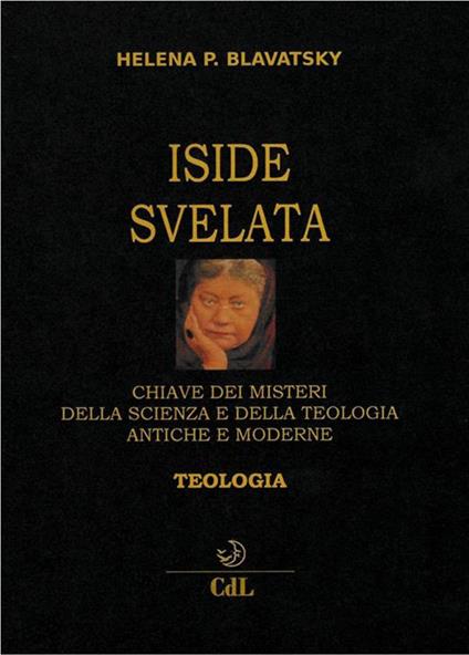 Iside svelata. Chiave dei misteri della scienza e della teologia antiche e moderne. Teologia - Helena Petrovna Blavatsky - ebook