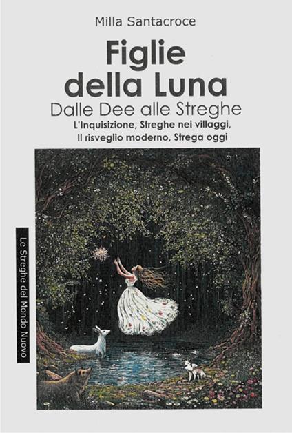 Le figlie della luna. Dalle dee alle streghe. L'Inquisizione, streghe nei villaggi, il risveglio moderno, strega oggi - Milla Santacroce - ebook