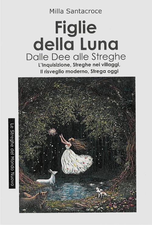 Le figlie della luna. Dalle dee alle streghe. L'Inquisizione, streghe nei villaggi, il risveglio moderno, strega oggi - Milla Santacroce - ebook