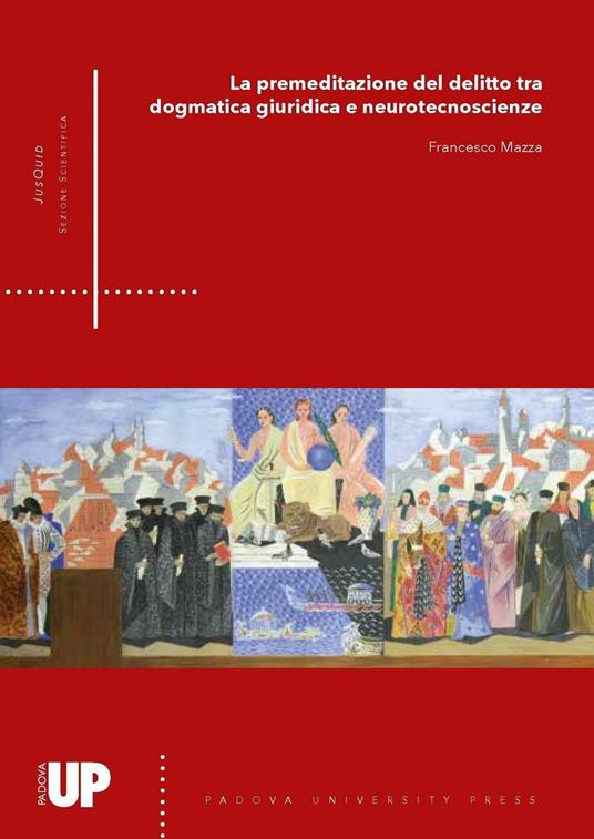 La premeditazione del delitto tra dogmatica giuridica e neurotecnoscienze - Francesco Mazza - copertina