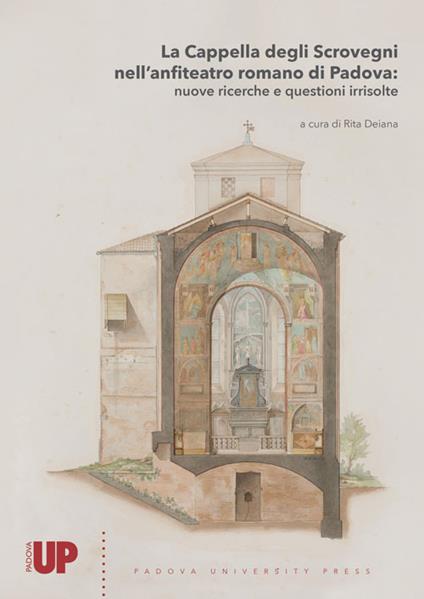 La Cappella degli Scrovegni nell'anfiteatro romano di Padova: nuove ricerche e questioni irrisolte - copertina