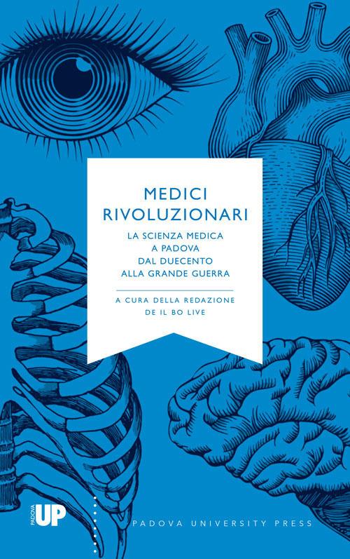Medici rivoluzionari. La scienza medica a Padova dal Duecento alla grande guerra - copertina