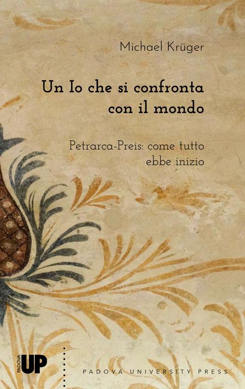 Un io che si confronta con il mondo. Petrarca-Preis: come tutto ebbe inizio - Michael Krüger - copertina