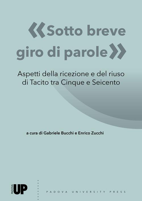 «Sotto breve giro di parole». Aspetti della ricezione e del riuso di Tacito tra Cinque e Seicento - copertina