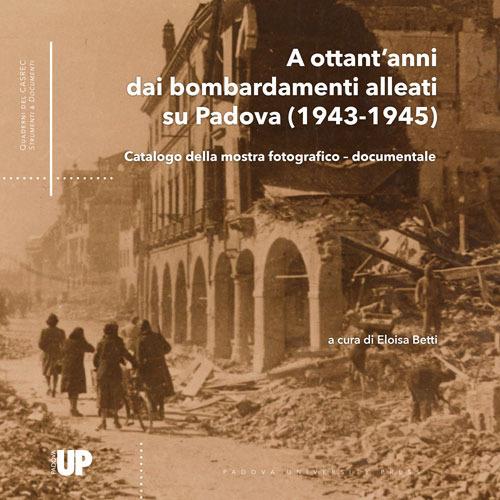 A ottant’anni dai bombardamenti alleati su Padova (1943-1945). Catalogo della mostra fotografico–documentale - copertina