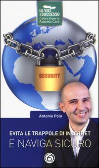 Evita le trappole di Internet e naviga sicuro - Antonio Polo - copertina