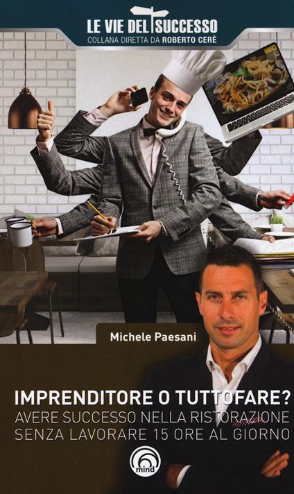 Imprenditore o tuttofare? Avere successo nella ristorazione senza lavorare 15 ore al giorno - Michele Paesani - copertina