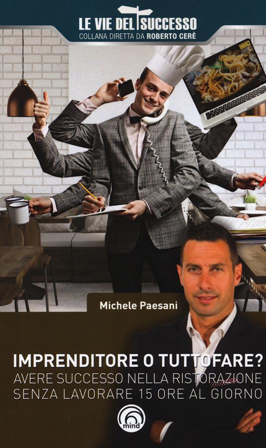 Imprenditore o tuttofare? Avere successo nella ristorazione senza lavorare 15 ore al giorno - Michele Paesani - copertina