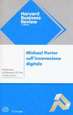 Michael Porter sull'innovazione digitale. L'impatto sulla concorrenza e sui modelli di business delle imprese di ogni tipo e dimensione