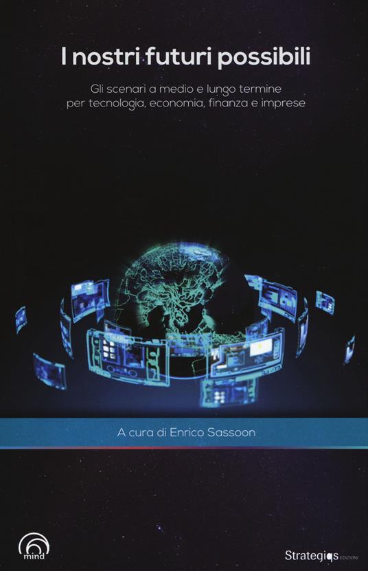 I nostri futuri possibili. Gli scenari a medio e lungo termine per tecnologia, economia, finanza e imprese - copertina