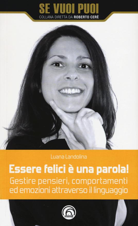Essere felici è una parola! Gestire pensieri, comportamenti ed emozioni attraverso il linguaggio - Luana Landolina - copertina