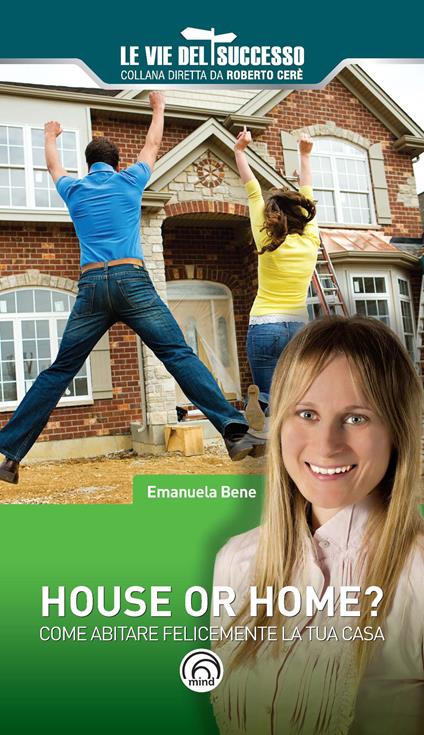 House or home? Come abitare felicemente la tua casa - Emanuela Bene - copertina