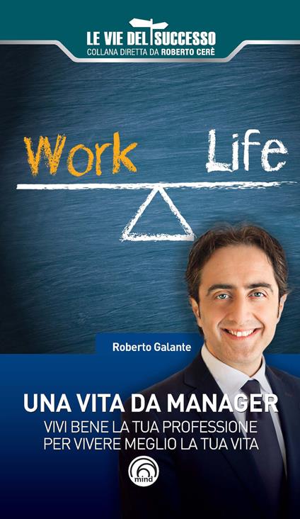 Una vita da manager. Vivi bene la tua professione per vivere meglio la tua vita - Roberto Galante - copertina