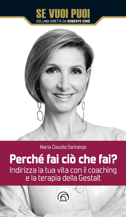 Perché fai ciò che fai? Indirizza la tua vita con il coaching e la terapia della Gestalt - Maria Claudia Santaloja - copertina