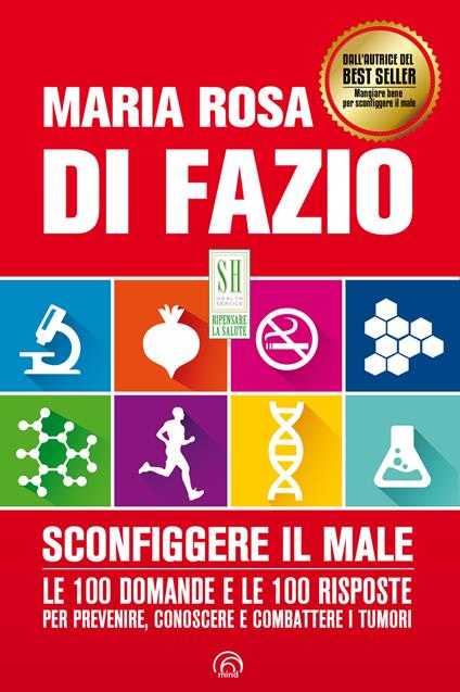 Sconfiggere il male. Le 100 domande e risposte per prevenire, conoscere e combattere i tumori - Maria Rosa Di Fazio - ebook