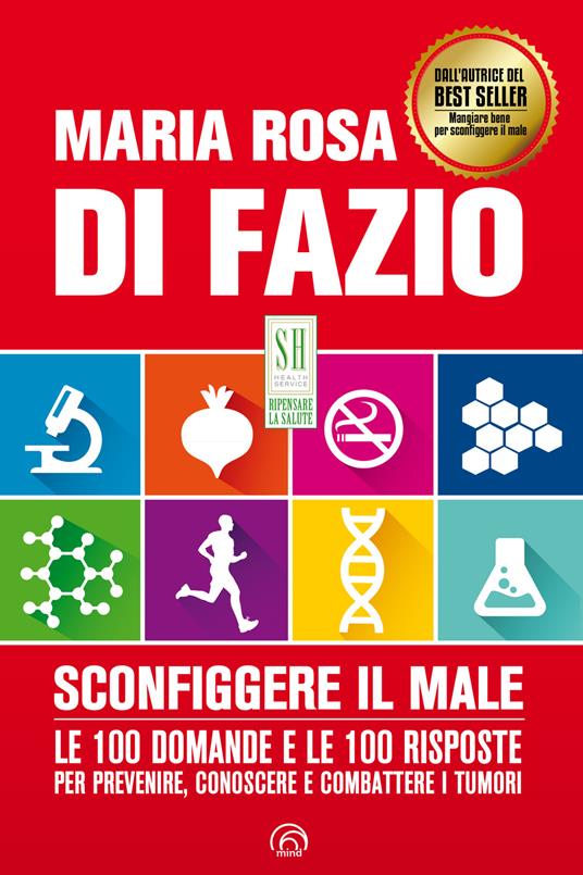 Sconfiggere il male. Le 100 domande e risposte per prevenire, conoscere e combattere i tumori - Maria Rosa Di Fazio - ebook