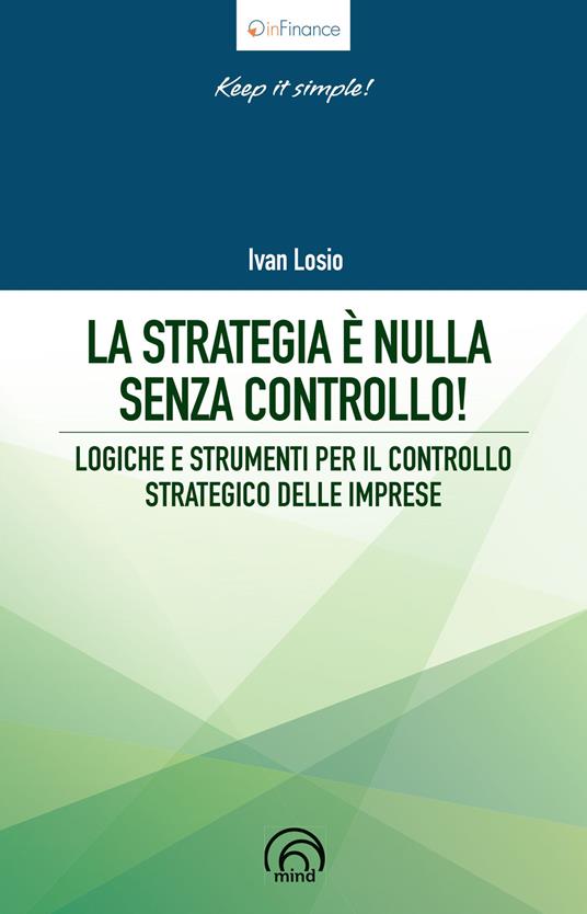 La strategia è nulla senza controllo! Logiche e strumenti per il controllo strategico delle imprese - Ivan Losio - copertina