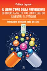 Il libro d'oro della prevenzione. Difendere la salute con gli integratori alimentari e le vitamine
