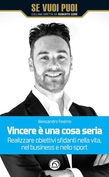 Vincere è una cosa seria. Realizzare obiettivi sfidanti nella vita, nel business e nello sport - Alessandro Festino - copertina
