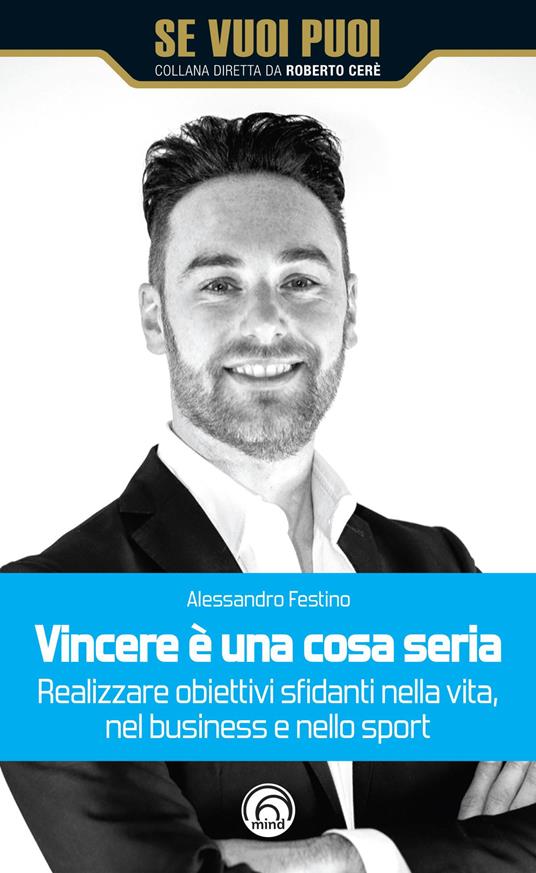Vincere è una cosa seria. Realizzare obiettivi sfidanti nella vita, nel business e nello sport - Alessandro Festino - copertina