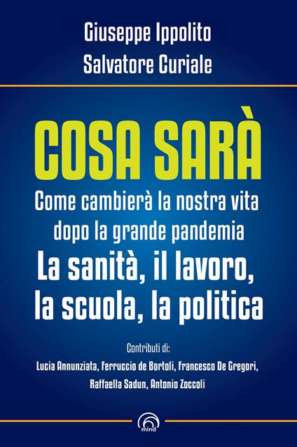 Cosa sarà. Come cambierà la nostra vita dopo la grande pandemia. La sanità, il lavoro, la scuola, la politica - Giuseppe Ippolito,Salvatore Curiale - copertina