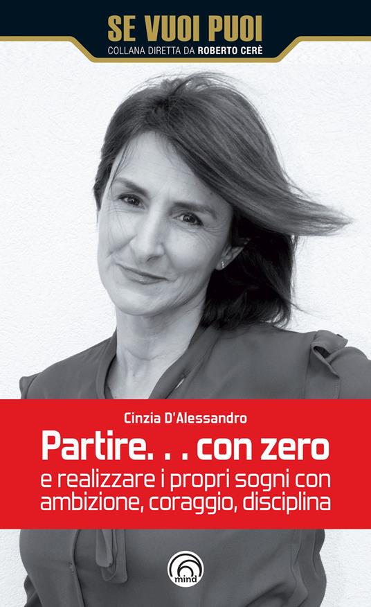 Partire... con zero e realizzare i propri sogni con ambizione, coraggio, disciplina - Cinzia D'Alessandro - copertina