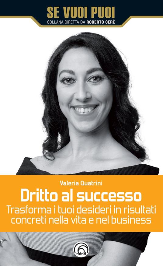 Dritto al successo. Trasforma i tuoi desideri in risultati concreti nella vita e nel business - Valeria Quatrini - copertina