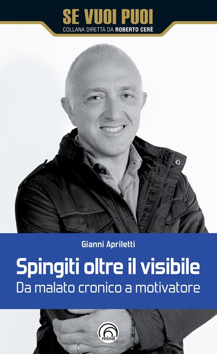 Spingiti oltre il visibile. Da malato cronico a motivatore - Gianni Apriletti - copertina